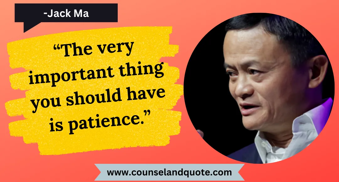 54 “The very important thing you should have is patience.”