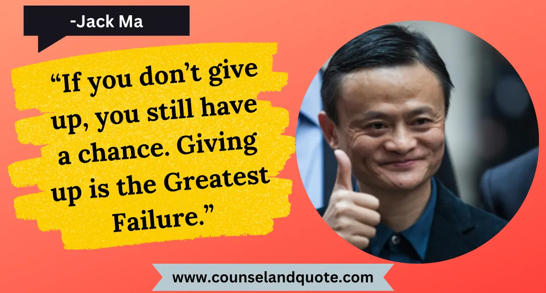 55 “If you don’t give up, you still have a chance. Giving up is the Greatest Failure.”