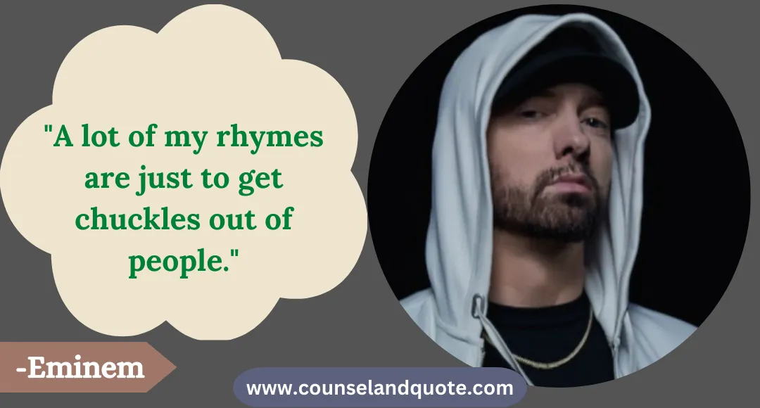 9 A lot of my rhymes are just to get chuckles out of people.