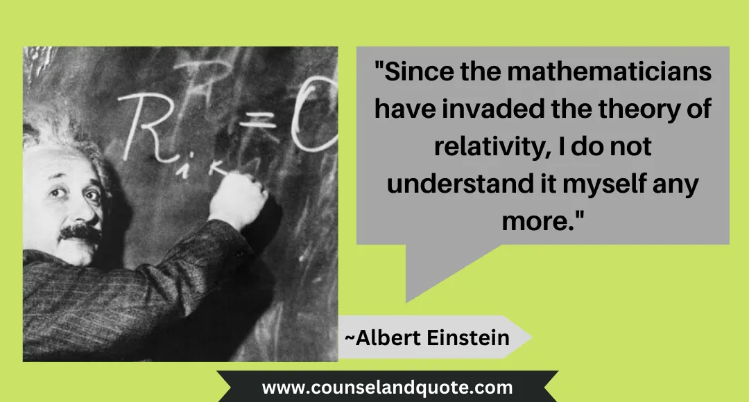 13 Since the mathematicians have invaded the theory of relativity, I do not understand it myself any more.