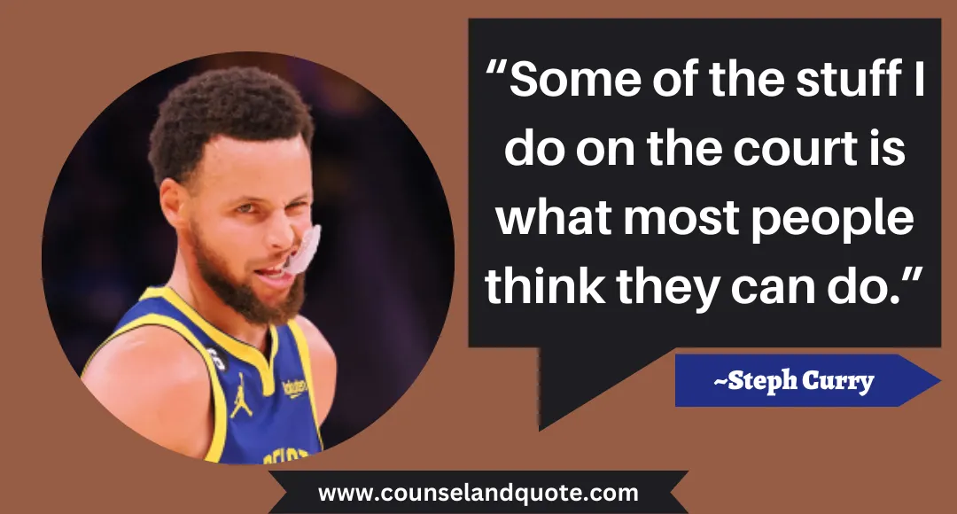 14 “Some of the stuff I do on the court is what most people think they can do.”