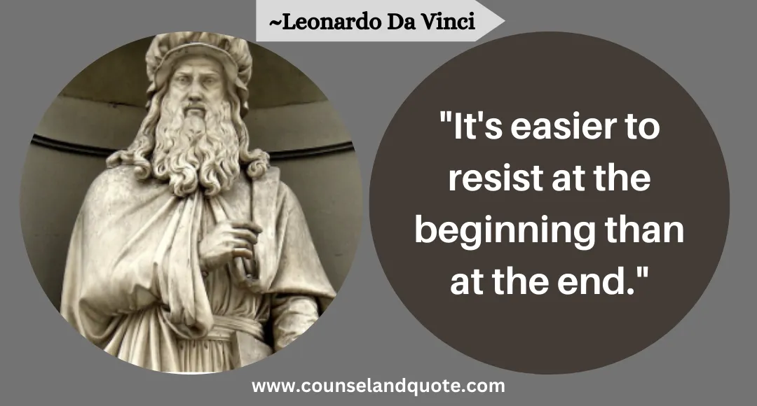 16 It's easier to resist at the beginning than at the end.