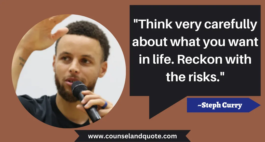18 Think very carefully about what you want in life. Reckon with the risks.