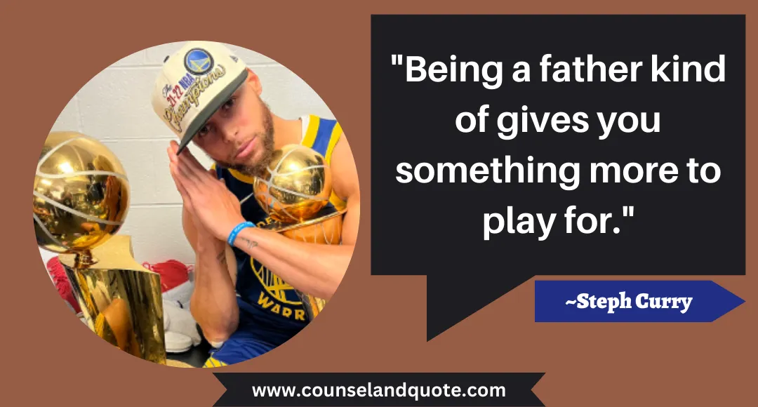21 Being a father kind of gives you something more to play for.