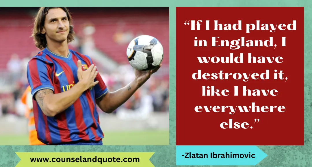 24 “If I had played in England, I would have destroyed it, like I have everywhere else.”