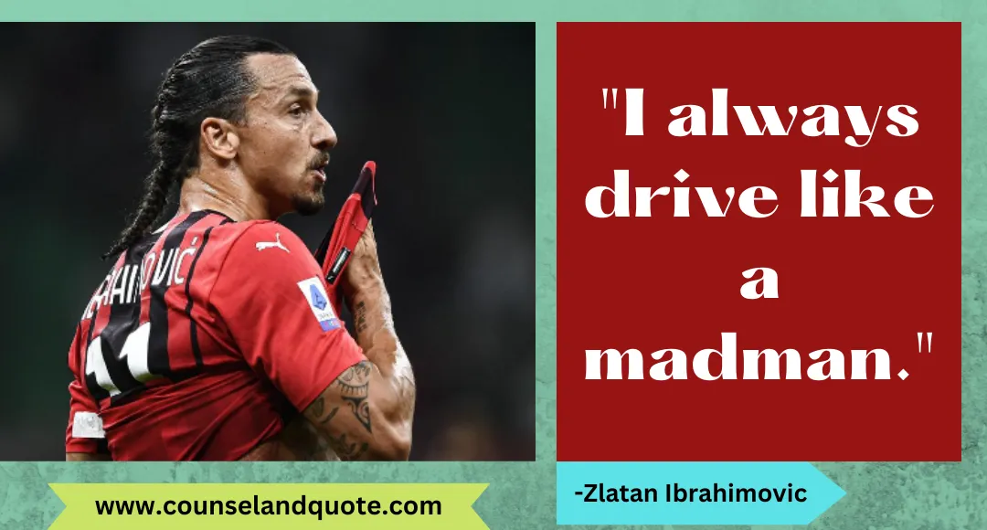 25 I always drive like a madman.