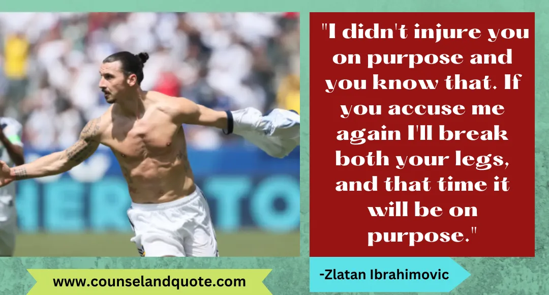 26 I didn't injure you on purpose and you know that. If you accuse me again I'll break both your legs, and that time it will be on purpose.