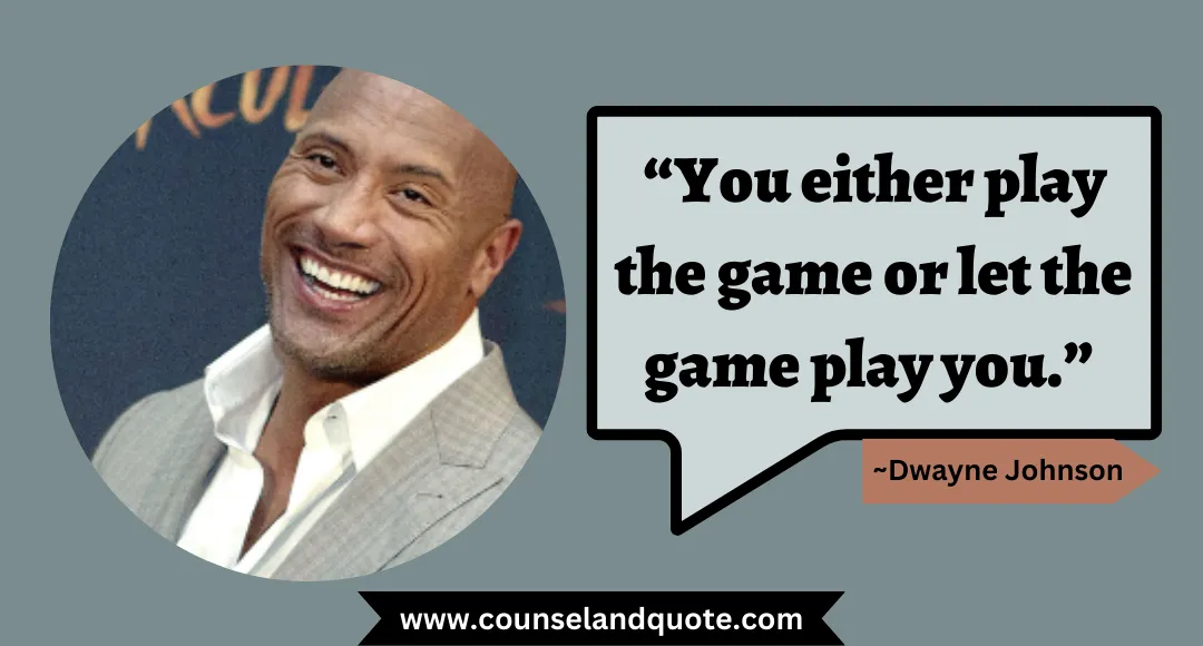 30“You either play the game or let the game play you.”