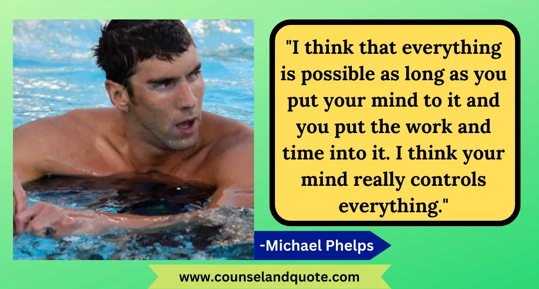 40 I think that everything is possible as long as you put your mind to it and you put the work and time into it. I think your mind really controls everything.