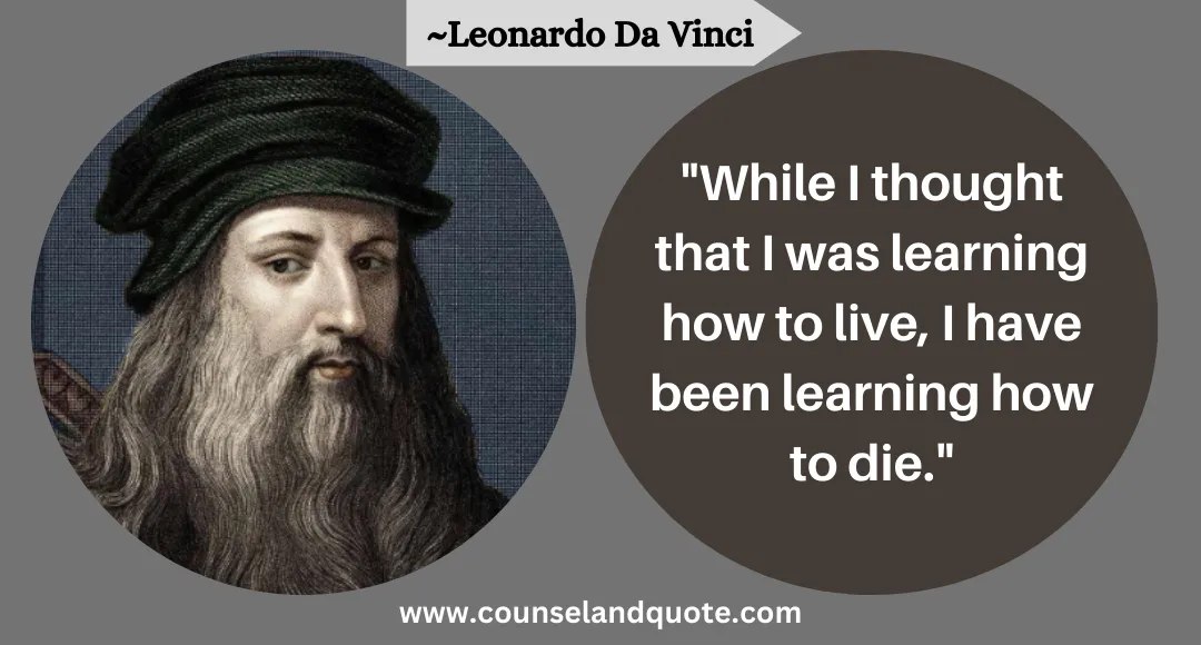 41 While I thought that I was learning how to live, I have been learning how to die.