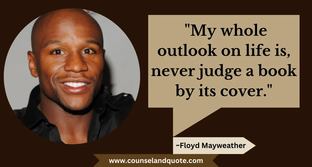 44 My whole outlook on life is, never judge a book by its cover.