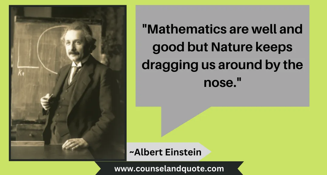 5 Mathematics are well and good but Nature keeps dragging us around by the nose.