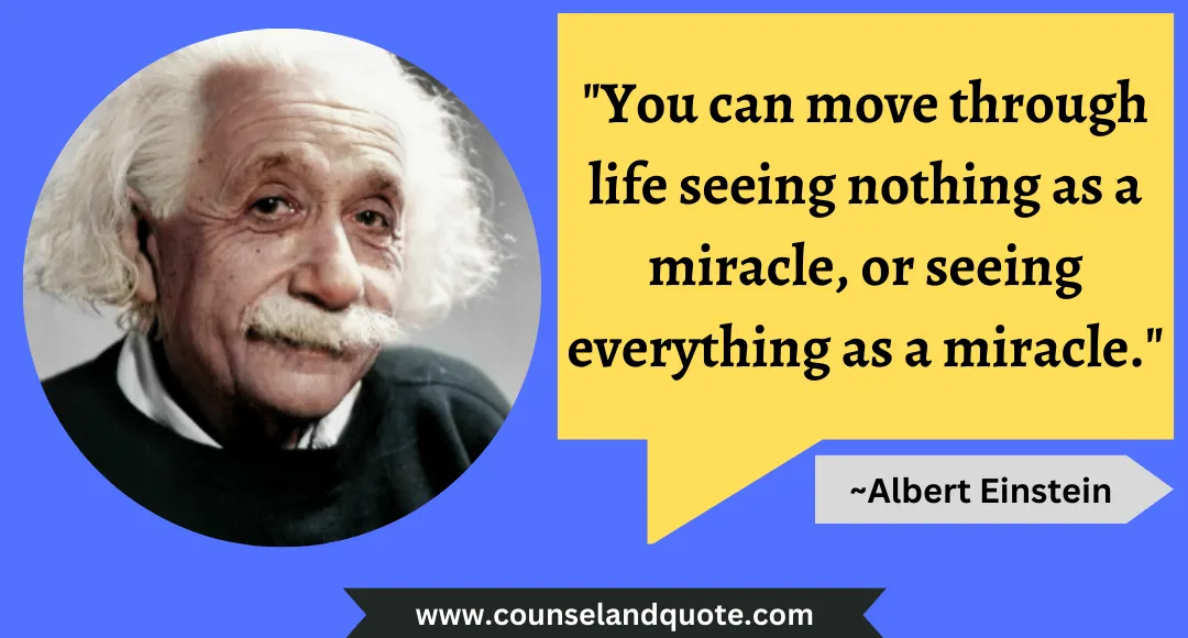 5 You can move through life seeing nothing as a miracle, or seeing everything as a miracle.