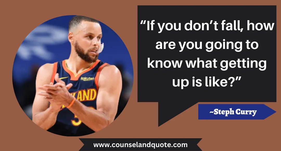 51 “If you don’t fall, how are you going to know what getting up is like”