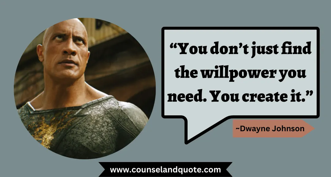54 “You don’t just find the willpower you need. You create it.”