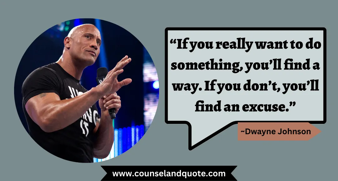 55 “If you really want to do something, you’ll find a way. If you don’t, you’ll find an excuse.”