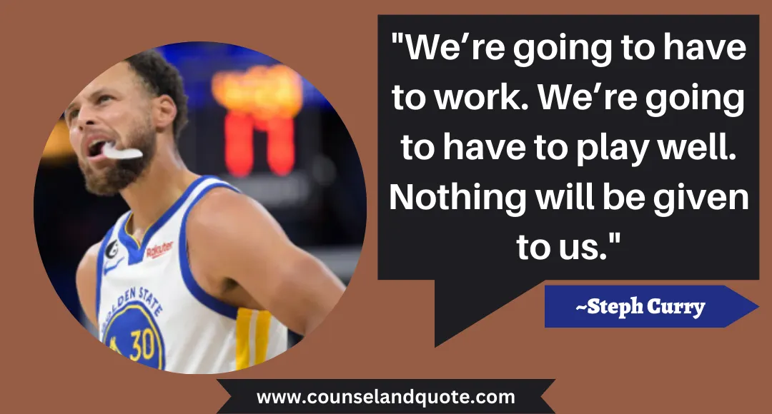 60 We’re going to have to work. We’re going to have to play well. Nothing will be given to us.