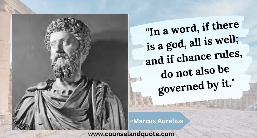 7 In a word, if there is a god, all is well; and if chance rules, do not also be governed by it.