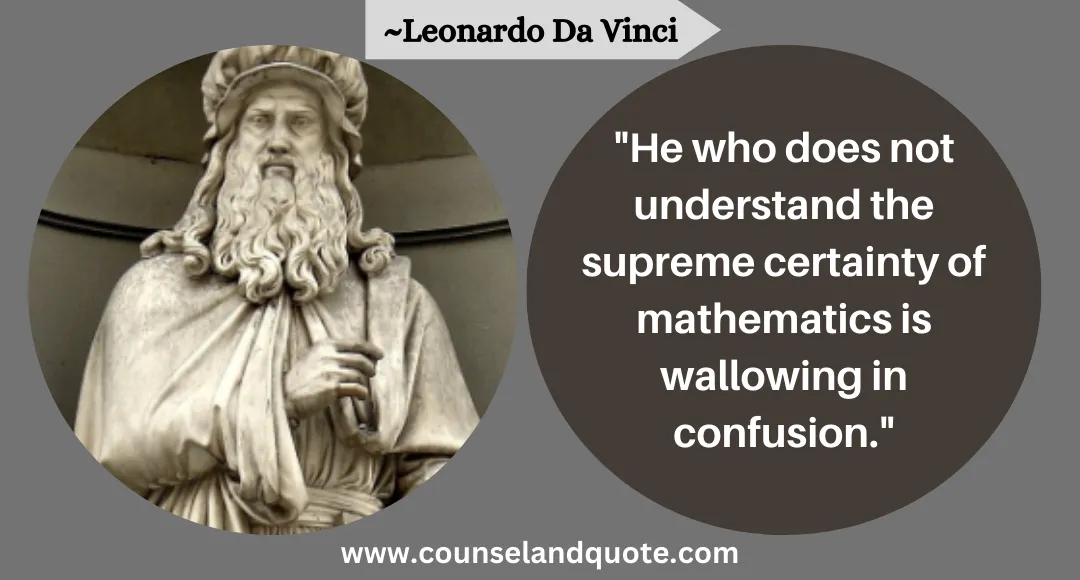 74 He who does not understand the supreme certainty of mathematics is wallowing in confusion.
