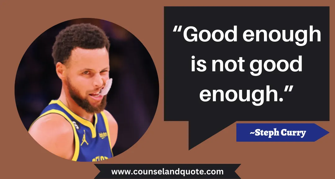 8 “Good enough is not good enough.”