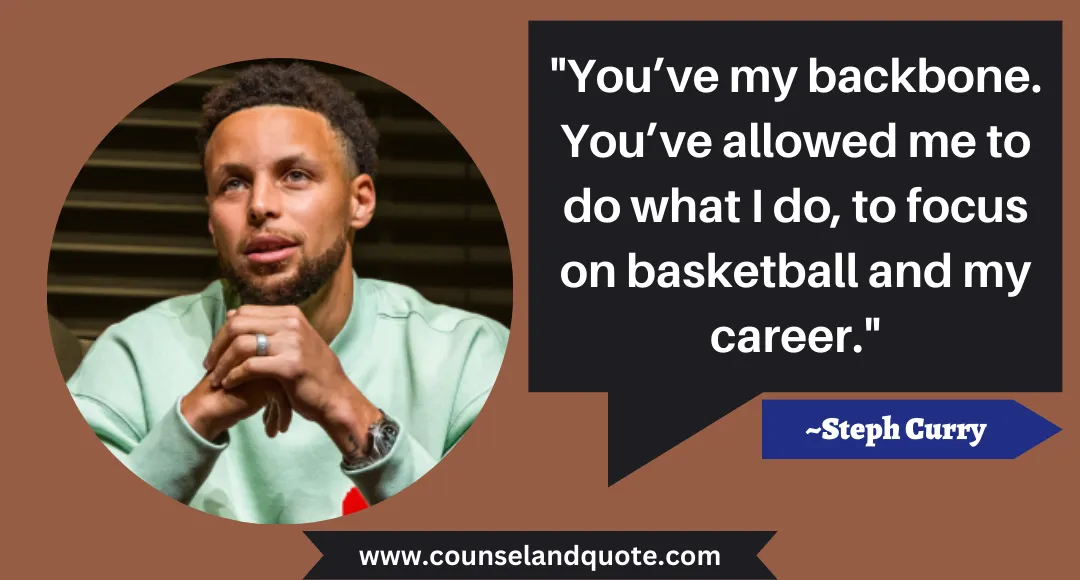 82 You’ve my backbone. You’ve allowed me to do what I do, to focus on basketball and my career.