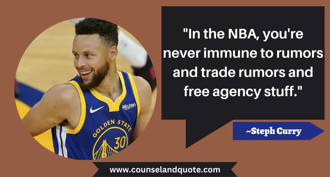 84 In the NBA, you're never immune to rumors and trade rumors and free agency stuff.