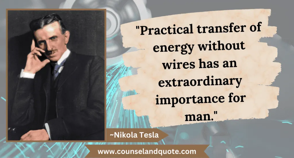 Practical transfer of energy without wires has an extraordinary importance for man.