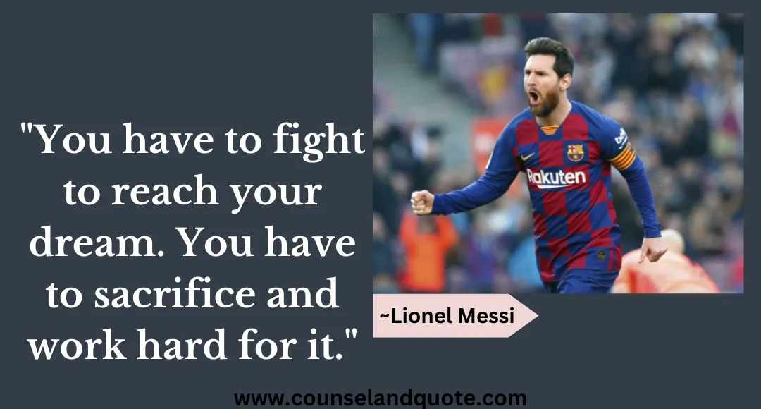 11 You have to fight to reach your dream. You have to sacrifice and work hard for it.