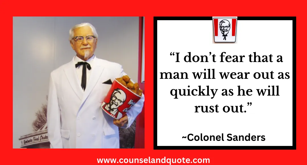 12 “I don’t fear that a man will wear out as quickly as he will rust out.”