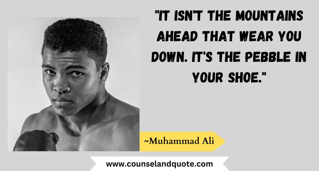 13 It isn't the mountains ahead that wear you down. It's the pebble in your shoe.
