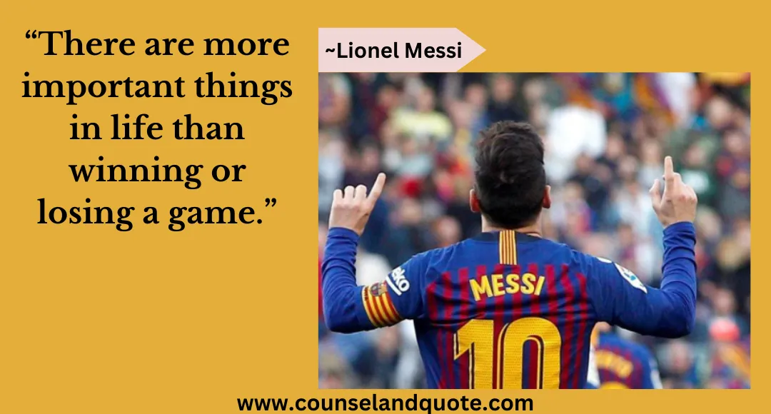 13 “There are more important things in life than winning or losing a game.”