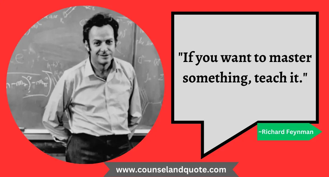15 If you want to master something, teach it.