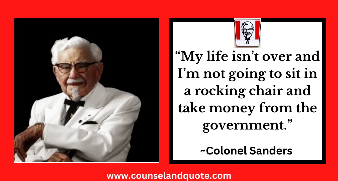 17 “My life isn’t over and I’m not going to sit in a rocking chair and take money from the government.”