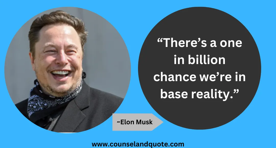 19 “There’s a one in billion chance we’re in base reality.”