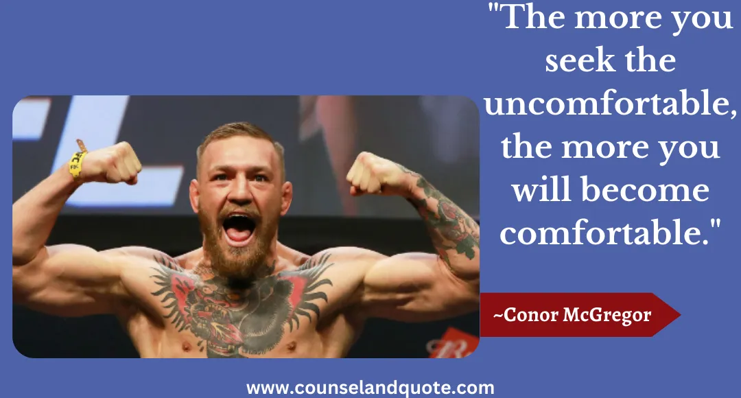 2 The more you seek the uncomfortable, the more you will become comfortable.