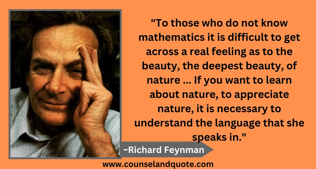 23 To those who do not know mathematics it is difficult to get across a real feeling as to the beauty