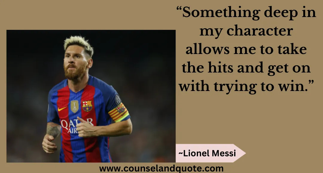 24 “Something deep in my character allows me to take the hits and get on with trying to win.”