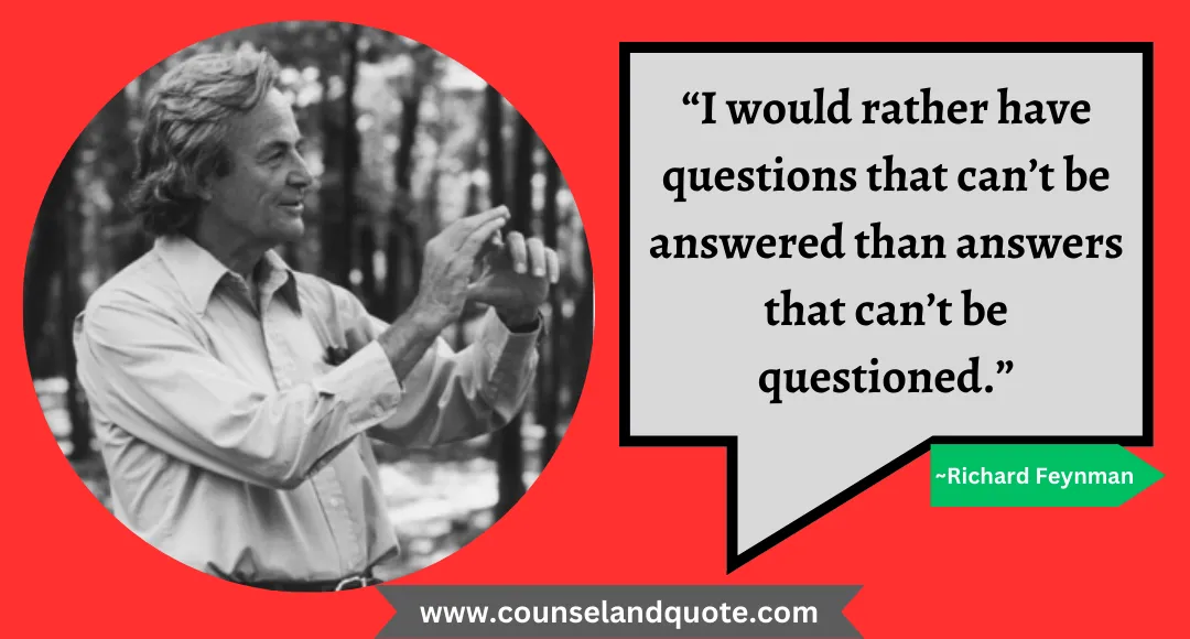 25 “I would rather have questions that can’t be answered than answers that can’t be questioned.”