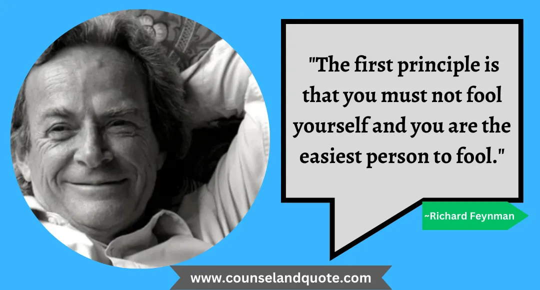 27 The first principle is that you must not fool yourself and you are the easiest person to fool.