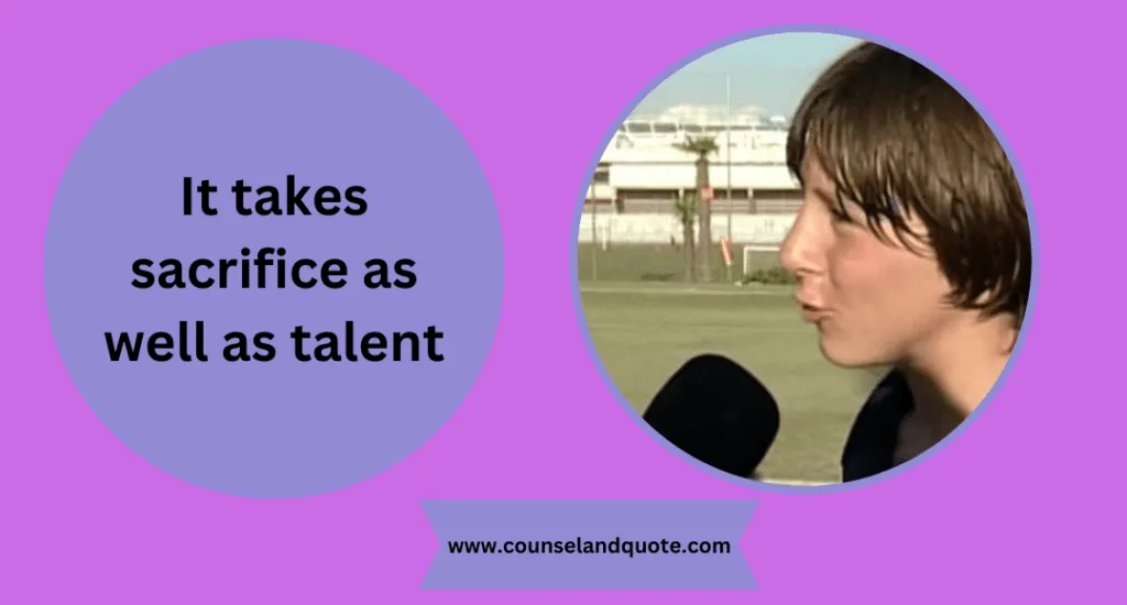 3 It takes sacrifice and talet