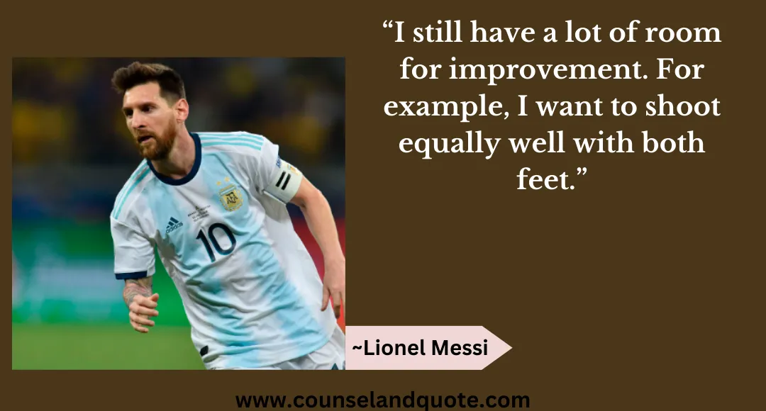 32 “I still have a lot of room for improvement. For example, I want to shoot equally well with both feet.”