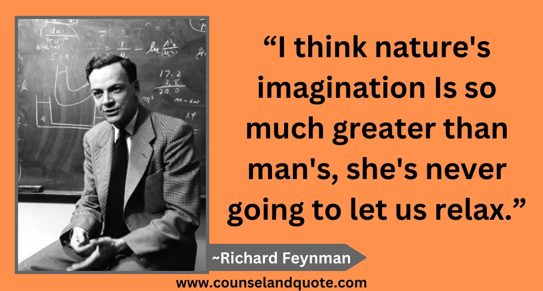 34 “I think nature's imagination Is so much greater than man's, she's never going to let us relax.”
