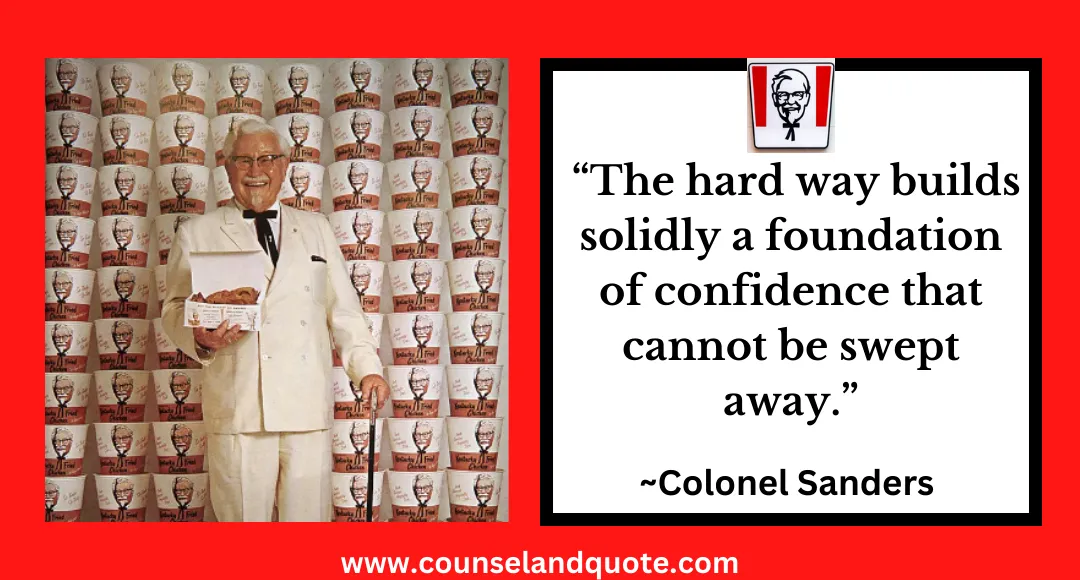 34 “The hard way builds solidly a foundation of confidence that cannot be swept away.”
