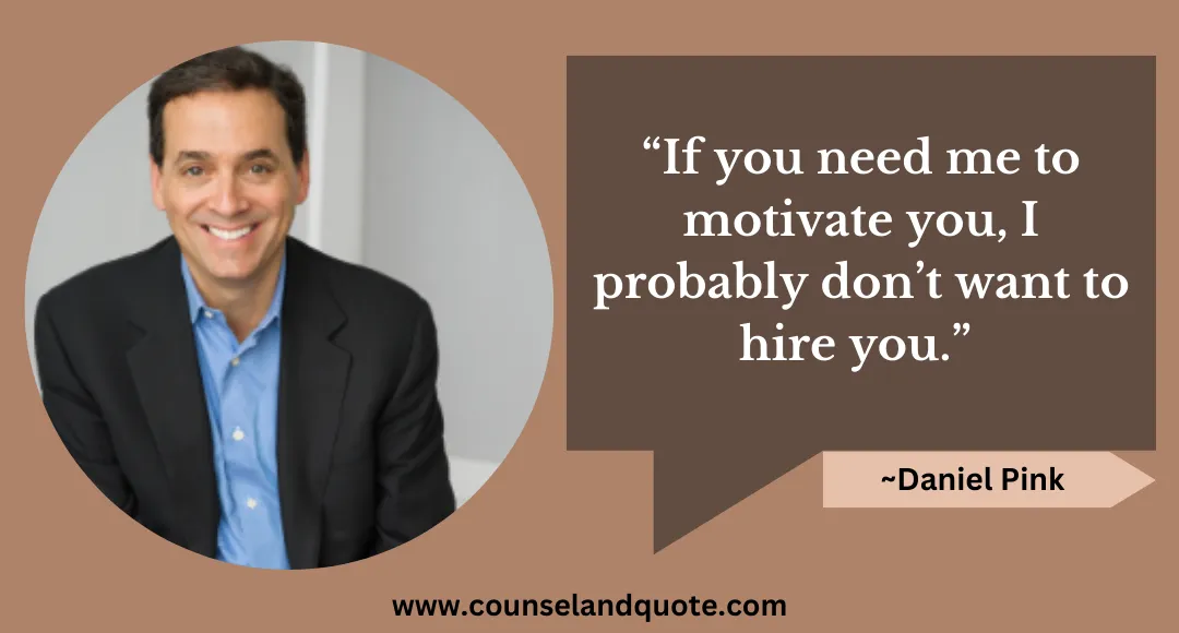 4 “If you need me to motivate you, I probably don’t want to hire you.”