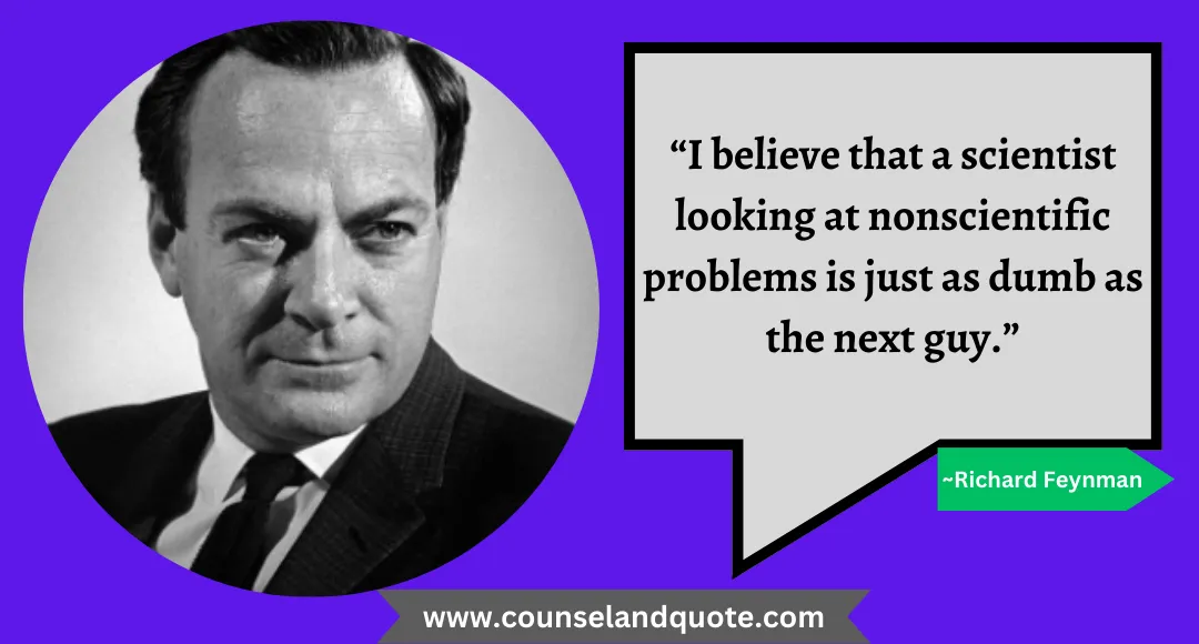 40 “I believe that a scientist looking at nonscientific problems is just as dumb as the next guy.”