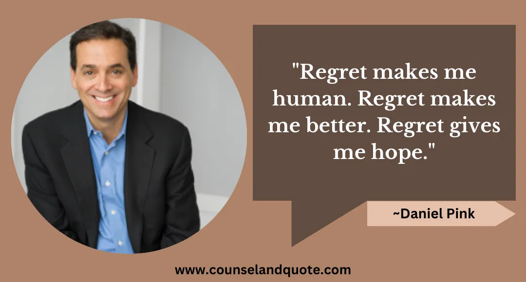 45 Regret makes me human. Regret makes me better. Regret gives me hope.