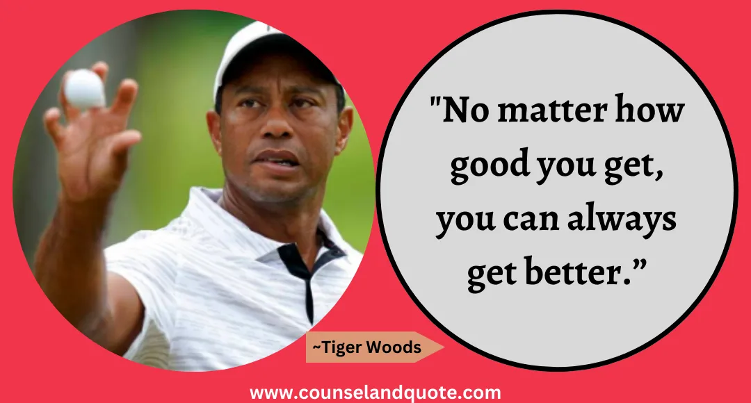 49No matter how good you get, you can always get better.”