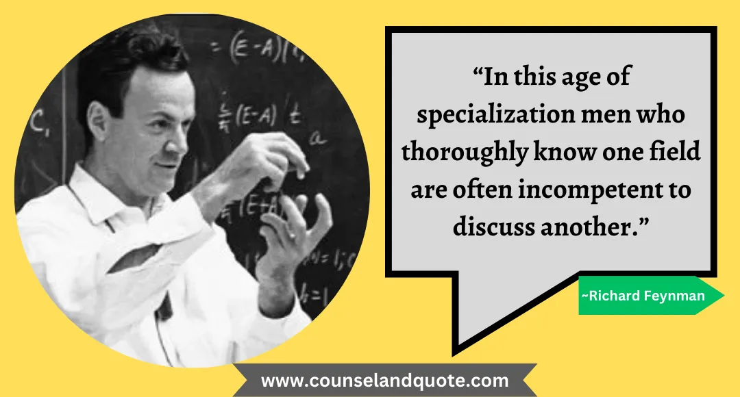 51 “In this age of specialization men who thoroughly know one field are often incompetent to discuss another.”