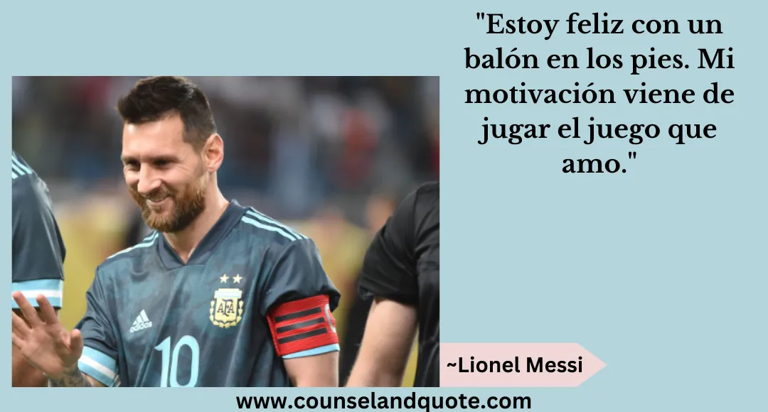 57 Estoy feliz con un balón en los pies. Mi motivación viene de jugar el juego que amo.