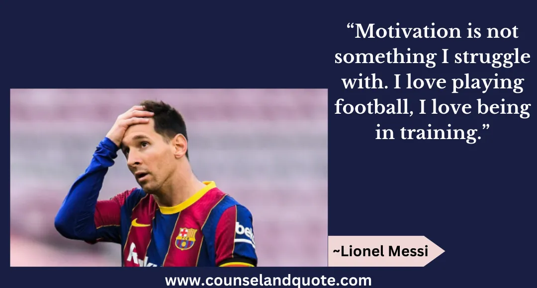67 “Motivation is not something I struggle with. I love playing football, I love being in training.”
